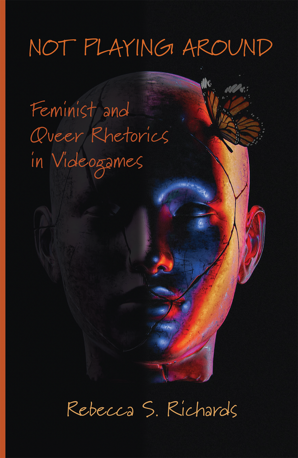 Not Playing Around: Feminist and Queer Rhetorics in Videogames