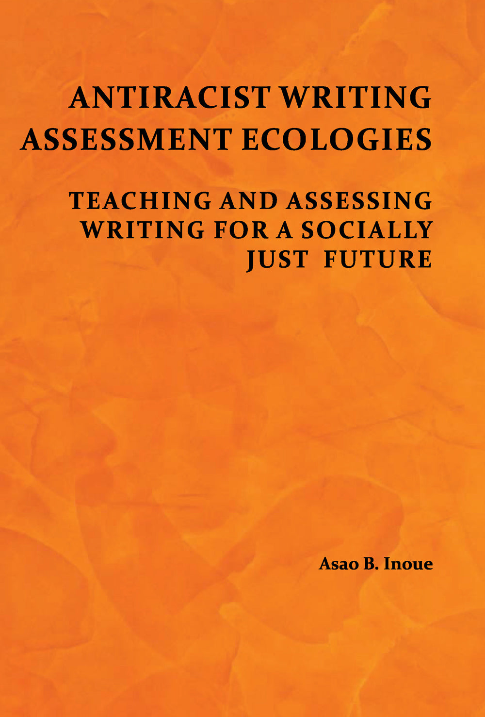 Antiracist Writing Assessment Ecologies: Teaching and Assessing Writing for a Socially Just Future