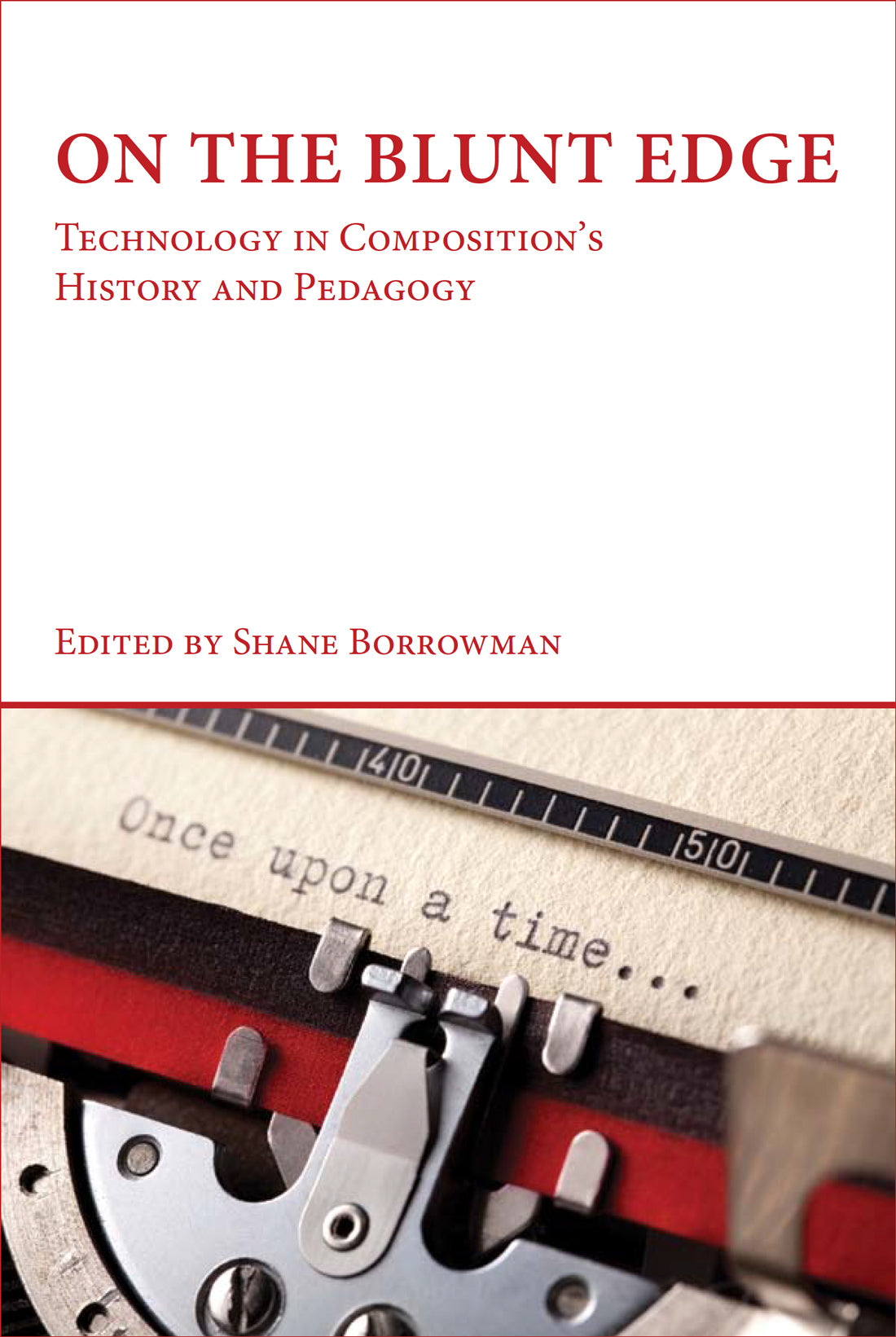 On the Blunt Edge: Technology in Composition's History and Pedagogy