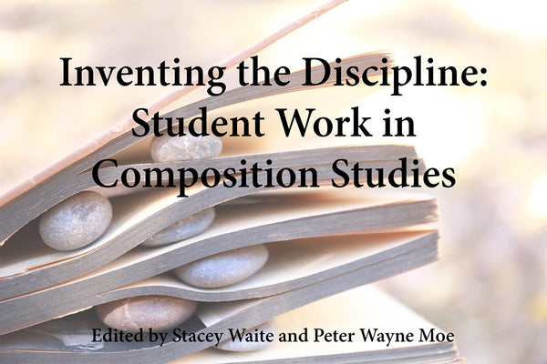 Inventing the Discipline: Student Work in Composition Studies