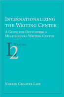 Internationalizing the Writing Center: A Guide for Developing a Multilingual Writing Center