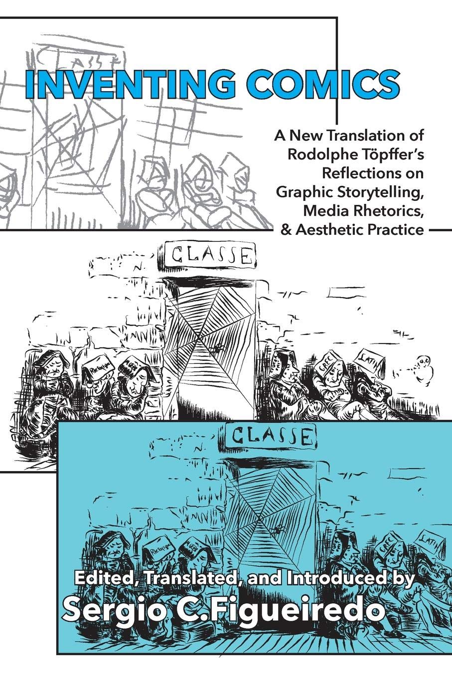 Inventing Comics: A New Translation of Rodolphe Töpffer's Reflections on Graphic Storytelling, Media Rhetorics, and Aesthetic Practice