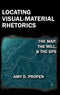 Locating Visual-Material Rhetorics: The Map, the Mill, and the GPS