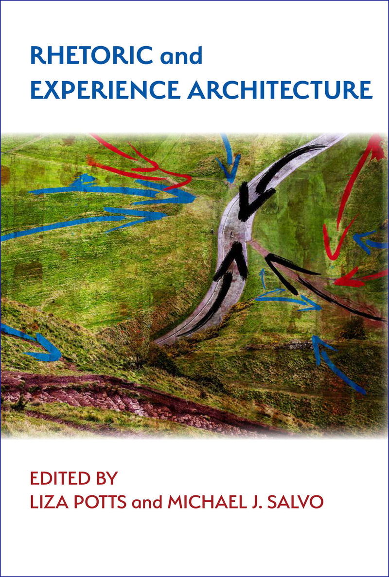 Rhetoric and Experience Architecture, Edited by Liza Potts and Michael ...