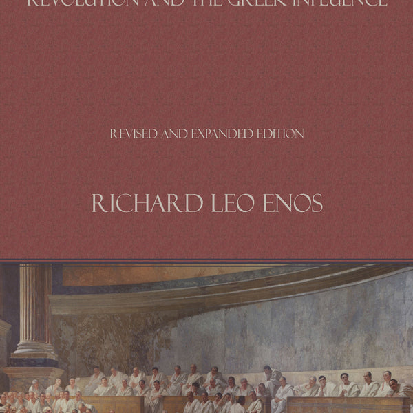 Roman Rhetoric: Revolution and the Greek Influence by Richard Leo Enos