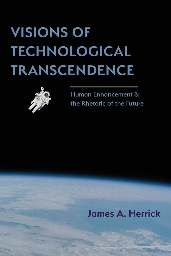 Visions of Technological Transcendence: Human Enhancement and the Rhetoric of the Future