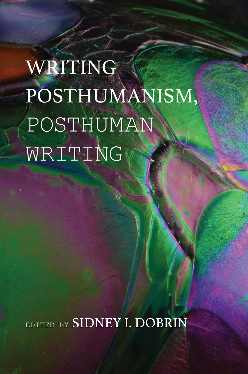 Post Human Rhetoric Writing Posthumanism, Posthuman Writing, Edited by Sidney Dobrin